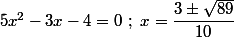 5x^2-3x-4=0 \ ;\ x=\dfrac{3\pm\sqrt{89}}{10}